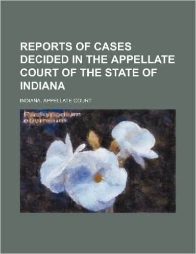 Reports of Cases Decided in the Appellate Court of the State of Indiana (Volume 35)