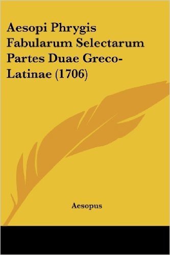Aesopi Phrygis Fabularum Selectarum Partes Duae Greco-Latinae (1706)