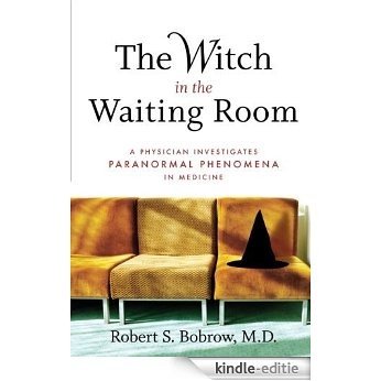 The Witch in the Waiting Room: A Physician Investigates Paranormal Phenomena in Medicine [Kindle-editie] beoordelingen