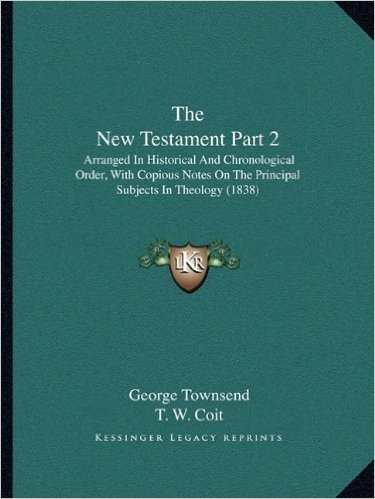 The New Testament Part 2: Arranged in Historical and Chronological Order, with Copious Notes on the Principal Subjects in Theology (1838)