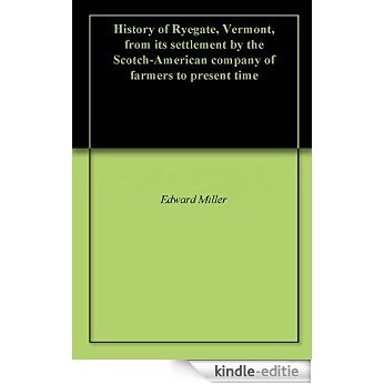 History of Ryegate, Vermont, from its settlement by the Scotch-American company of farmers to present time (English Edition) [Kindle-editie]