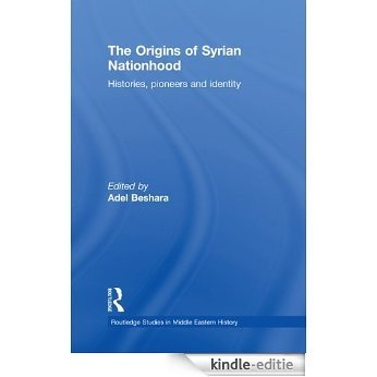 The Origins of Syrian Nationhood: Histories, Pioneers and Identity (Routledge Studies in Middle Eastern History) [Kindle-editie]