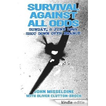 Survival Against All Odds: Sunday, 8 June 1942: Shot Down Over France [Kindle-editie]