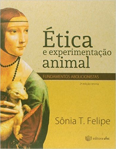 Ética e Experimentação Animal. Fundamentos Abolicionistas