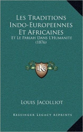 Les Traditions Indo-Europeennes Et Africaines: Et Le Pariah Dans L'Humanite (1876)