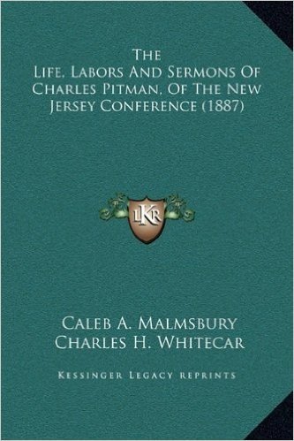 The Life, Labors and Sermons of Charles Pitman, of the New Jersey Conference (1887)