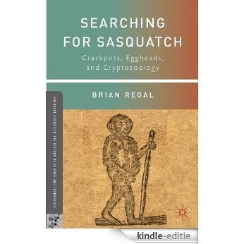 Searching for Sasquatch: Crackpots, Eggheads, and Cryptozoology (Palgrave Studies in the History of Science and Technology) [Kindle-editie]