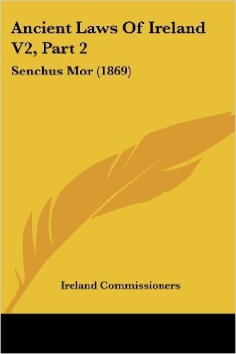 Ancient Laws of Ireland V2, Part 2: Senchus Mor (1869)