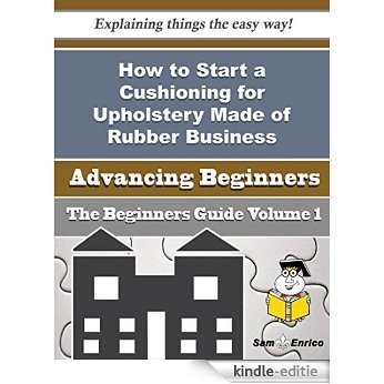 How to Start a Cushioning for Upholstery Made of Rubber Business (Beginners Guide) (English Edition) [Kindle-editie] beoordelingen