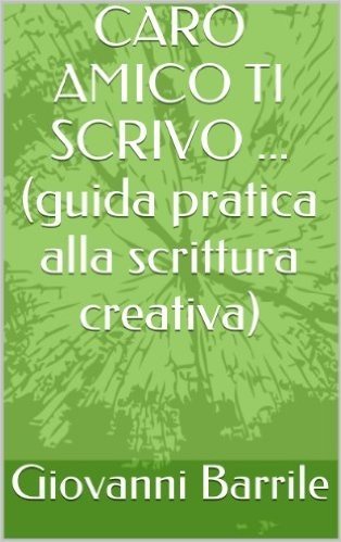CARO AMICO TI SCRIVO ... (guida pratica alla scrittura creativa) (Italian Edition)