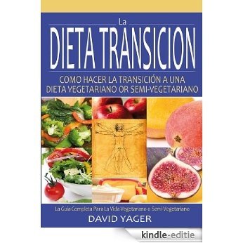 LA DIETA TRANSICIÓN Como Hacer La Transición A Una Dieta Vegetariano O Semi-Vegetariano (Spanish Edition) [Kindle-editie]