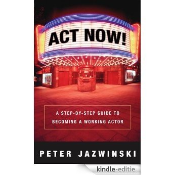 Act Now!: A Step-by-Step Guide to Becoming a Working Actor [Kindle-editie]