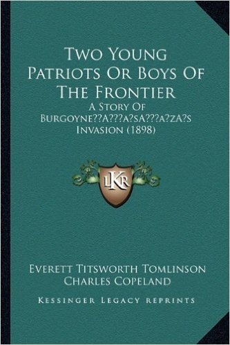 Two Young Patriots or Boys of the Frontier: A Story of Burgoynea Acentsacentsa A-Acentsa Acentss Invasion (1898)