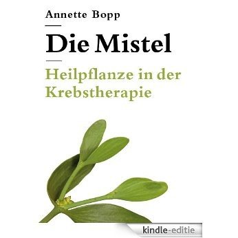 Die Mistel - Heilpflanze in der Krebstherapie (German Edition) [Kindle-editie]