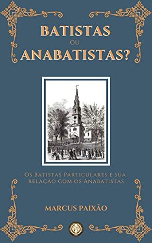 Batistas ou Anabatistas?: Os Batistas Particulares e sua Relação com os Anabatistas