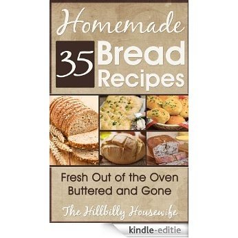35 Homemade Bread Recipes - Fresh Out Of The Oven, Buttered and Gone (Hillbilly Housewife Cookbooks Book 16) (English Edition) [Kindle-editie]