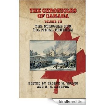 THE CHRONICLES OF CANADA: Volume VII - The Struggle for Political Freedom (English Edition) [Kindle-editie]
