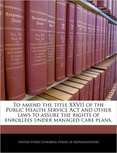 To Amend the Title XXVII of the Public Health Service ACT and Other Laws to Assure the Rights of Enrollees Under Managed Care Plans.