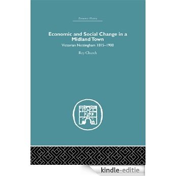 Economic and Social Change in a MIdland Town: Victorian Nottingham 1815-1900 (Economic History (Routledge)) [Kindle-editie]