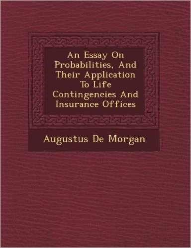 An Essay on Probabilities, and Their Application to Life Contingencies and Insurance Offices