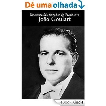 Discursos Selecionados do Presidente João Goulart [eBook Kindle]