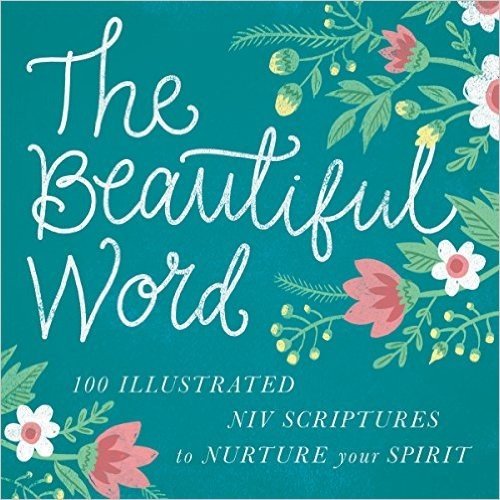 The Beautiful Word: 100 Illustrated NIV Scriptures to Nurture Your Spirit