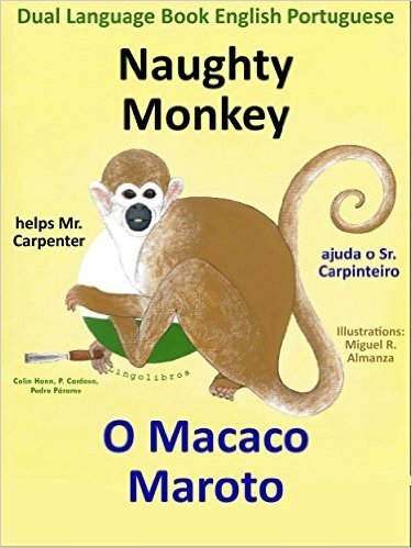 Dual Language Book English - Portuguese: Naughty Monkey helps Mr. Carpenter - O Macaco Maroto Ajuda o Sr. Carpinteiro (Study Portuguese with Naughty Monkey 1) (English Edition)