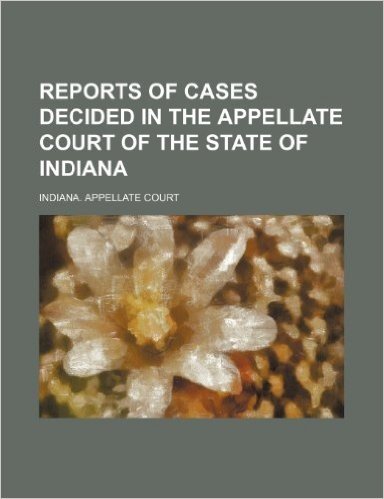Reports of Cases Decided in the Appellate Court of the State of Indiana (Volume 44)
