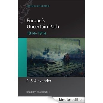 Europe's Uncertain Path 1814-1914: State Formation and Civil Society (Blackwell History of Europe) [Kindle-editie]