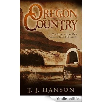 Oregon Country: The Story of the 1843 Oregon Trail Migration (English Edition) [Kindle-editie]
