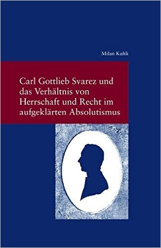 Carl Gottlieb Svarez Und Das Verhaltnis Von Herrschaft Und Recht Im Aufgeklarten Absolutismus