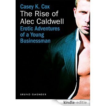 The Rise of Alec Caldwell: Erotic Adventures of a Young Businessman (English Edition) [Kindle-editie]