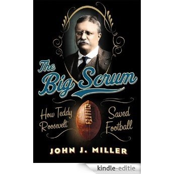 The Big Scrum: How Teddy Roosevelt Saved Football [Kindle-editie]