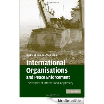 International Organisations and Peace Enforcement: The Politics of International Legitimacy [Kindle-editie]
