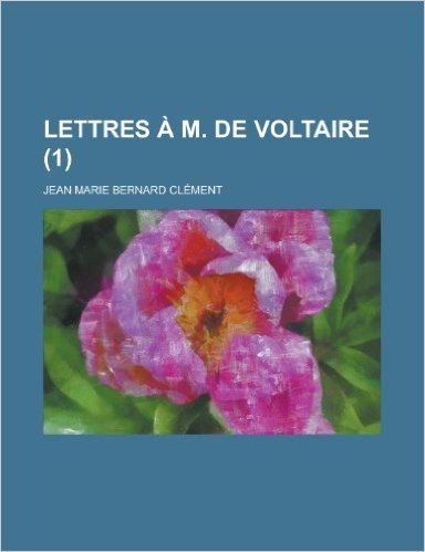 Lettres A M. de Voltaire (1); de La Tragedie Pour Servir de Suite Aux Lettres