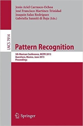 Pattern Recognition: 5th Mexican Conference, McPr 2013, Queretaro, Mexico, June 26-29, 2013. Proceedings baixar