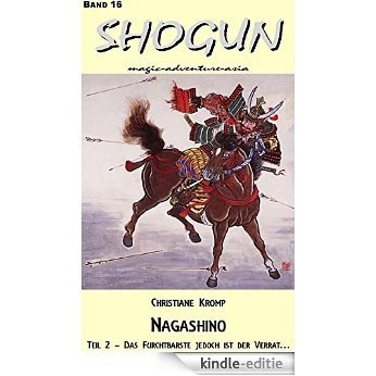 Shogun 16: Nagashino - Teil 2: Das Furchtbarste jedoch ist der Verrat . . . (German Edition) [Kindle-editie]