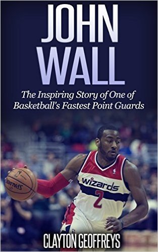 John Wall: The Inspiring Story of One of Basketball's Fastest Point Guards (Basketball Biography Books) (English Edition)