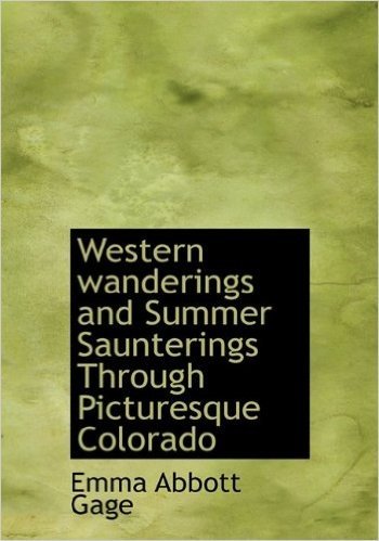 Western Wanderings and Summer Saunterings Through Picturesque Colorado