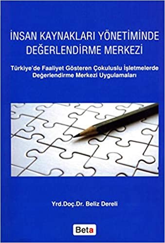 İnsan Kaynakları Yönetiminde Değerlendirme Merkezi: Türkiye'de Faaliyet Gösteren Çokuluslu İşletmelerde Değerlendirme Merkezi Uygulamaları
