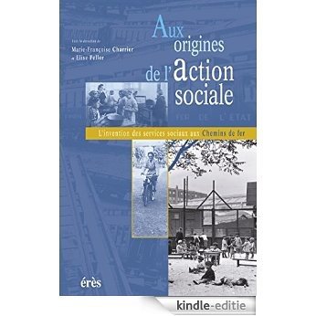 Aux origines de l'action sociale: L'invention des services sociaux aux Chemins de fer (Pratiq. Champs Soci.) [Kindle-editie]