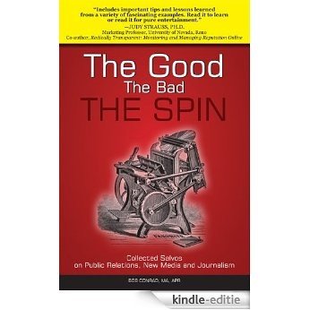 The Good, The Bad, The Spin: Collected Salvos on Public Relations, New Media and Journalism (English Edition) [Kindle-editie]