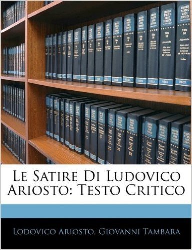 Le Satire Di Ludovico Ariosto: Testo Critico