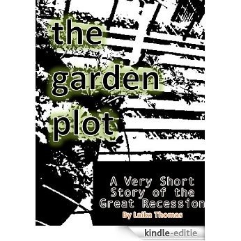 The Garden Plot: A Very Short Story of the Great Recession (English Edition) [Kindle-editie]