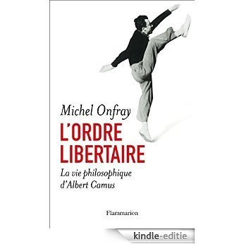 L'ordre libertaire: La vie philosophique d'Albert Camus (LITTERATURE FRA) [Kindle-editie]
