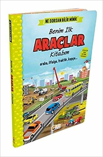 İngilizce Destekli Benim İlk Araçlar Kitabım: Ne Sorsan Bilir Minik - Araba, itfaiye, traktör, kepçe...