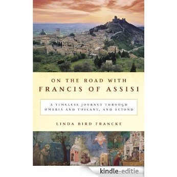 On the Road with Francis of Assisi: A Timeless Journey Through Umbria and Tuscany, and Beyond [Kindle-editie]
