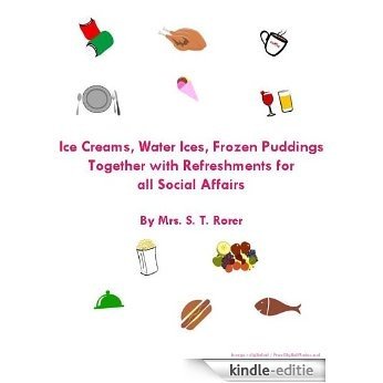 Ice Creams Water Ices Frozen Puddings Together with Refreshments for all Social Affairs : Cooking Simply with Amazing Recipes by Mrs. S.T. Rorer (Illustrated, Active TOC) (English Edition) [Kindle-editie]