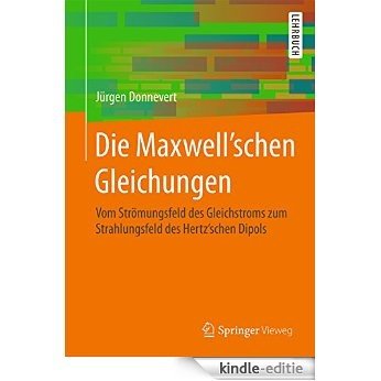 Die Maxwell'schen Gleichungen: Vom Strömungsfeld des Gleichstroms zum Strahlungsfeld des Hertz'schen Dipols [Kindle-editie]
