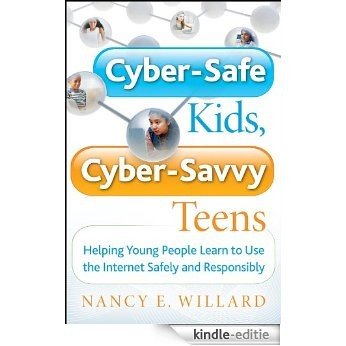 Cyber-Safe Kids, Cyber-Savvy Teens: Helping Young People Learn To Use the Internet Safely and Responsibly [Kindle-editie]